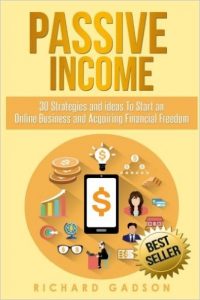 Passive Income - 30 Strategies and Ideas to Start an Online Business and Acquiring Financial Freedom, by Richard Gadson