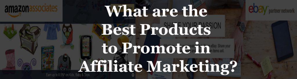 What-are-the-Best-Products-to-Promote-in-Affiliate-Marketing What-are-the-Best-Products-to-Promote-in-Affiliate-Marketing