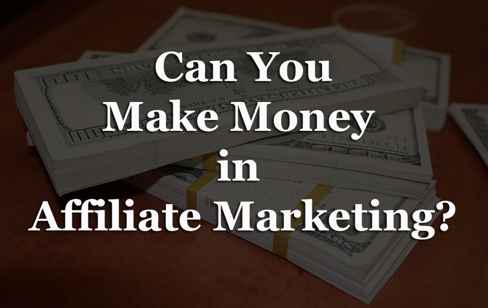 Can you make money in Affiliate Marketing