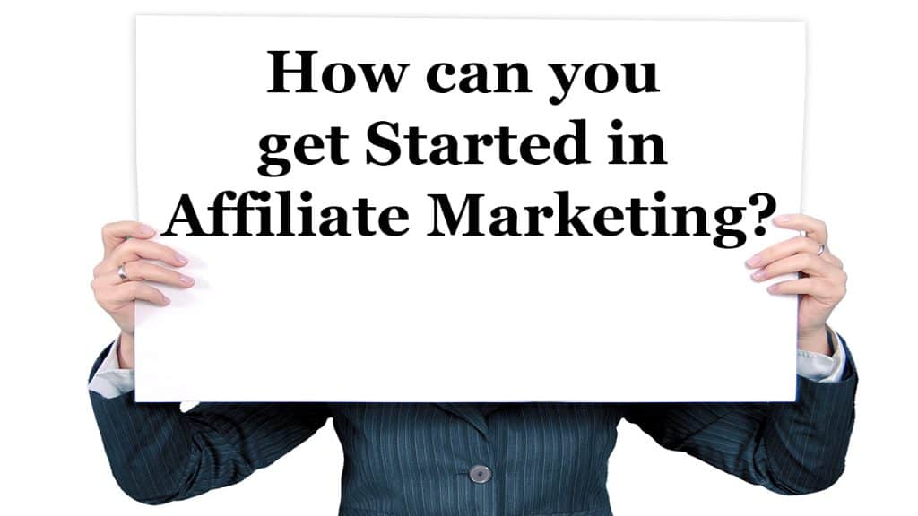 How can you get started in Affiliate Marketing?