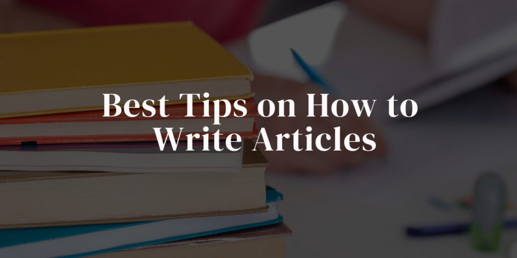Best Tips on How to Write Articles