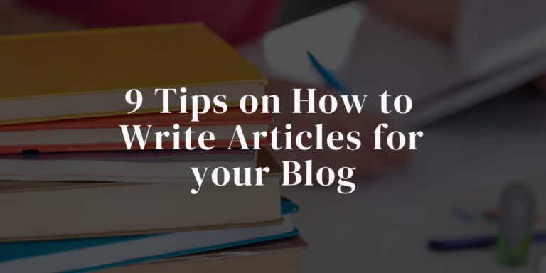 Discover 9 Tips on How to Write Articles for your Blog -